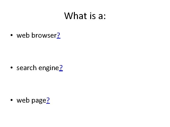 What is a: • web browser? • search engine? • web page? 