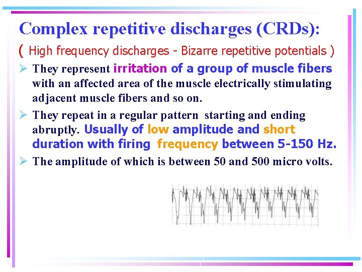 Complex repetitive discharges (CRDs): ( High frequency discharges - Bizarre repetitive potentials ) Ø
