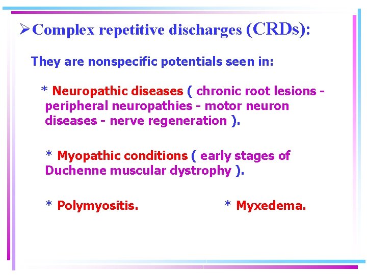 ØComplex repetitive discharges (CRDs): They are nonspecific potentials seen in: * Neuropathic diseases (