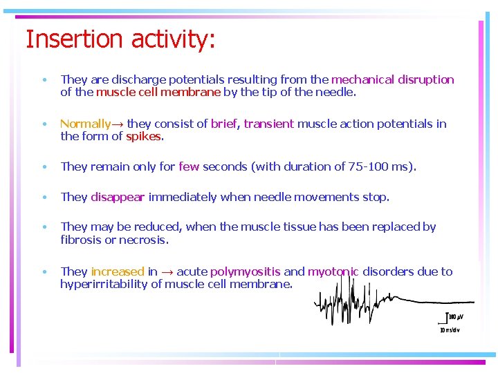 Insertion activity: • They are discharge potentials resulting from the mechanical disruption of the