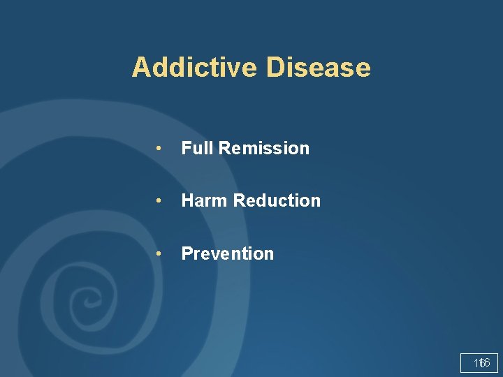 Addictive Disease • Full Remission • Harm Reduction • Prevention 16 16 