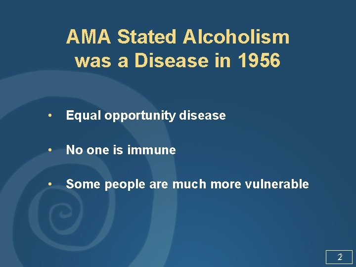AMA Stated Alcoholism was a Disease in 1956 • Equal opportunity disease • No