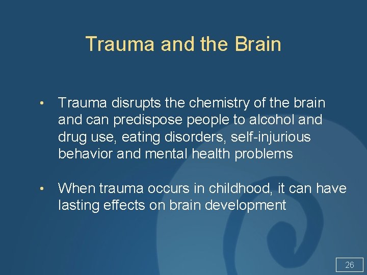 Trauma and the Brain • Trauma disrupts the chemistry of the brain and can