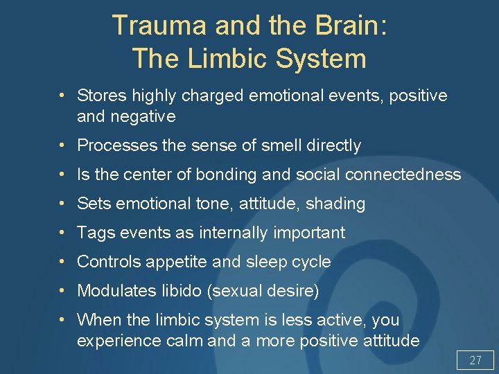 Trauma and the Brain: The Limbic System • Stores highly charged emotional events, positive