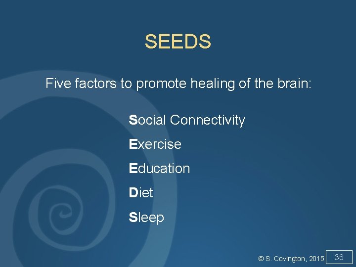 SEEDS Five factors to promote healing of the brain: Social Connectivity Exercise Education Diet