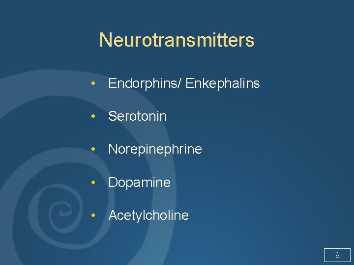 Neurotransmitters • Endorphins/ Enkephalins • Serotonin • Norepinephrine • Dopamine • Acetylcholine 9 