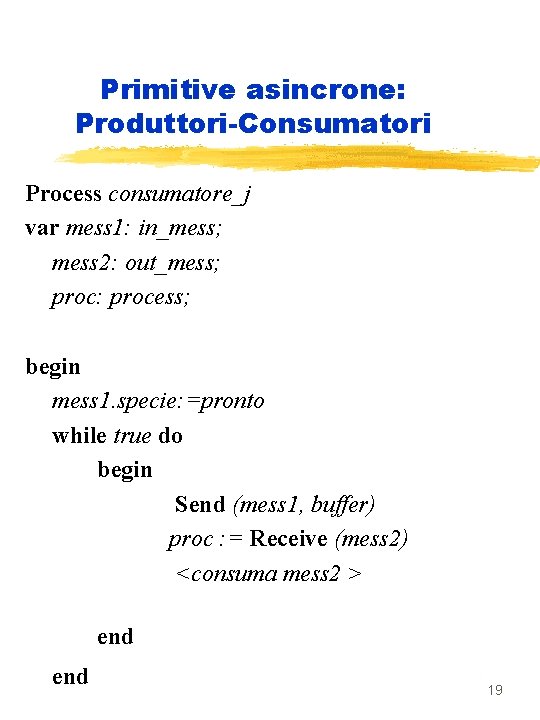 Primitive asincrone: Produttori-Consumatori Process consumatore_j var mess 1: in_mess; mess 2: out_mess; proc: process;