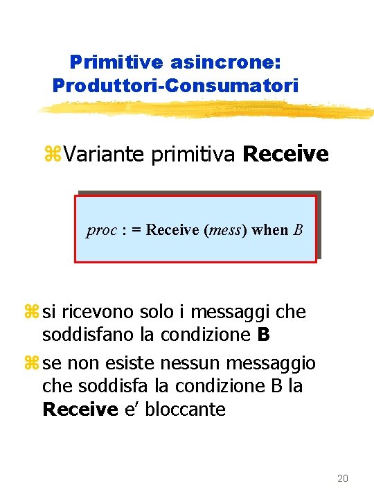 Primitive asincrone: Produttori-Consumatori z. Variante primitiva Receive proc : = Receive (mess) when B