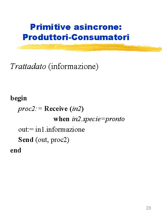 Primitive asincrone: Produttori-Consumatori Trattadato (informazione) begin proc 2: = Receive (in 2) when in