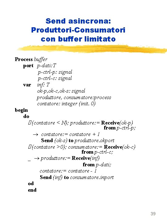 Send asincrona: Produttori-Consumatori con buffer limitato Process buffer port p-dati: T p-ctrl-p: signal p-ctrl-c: