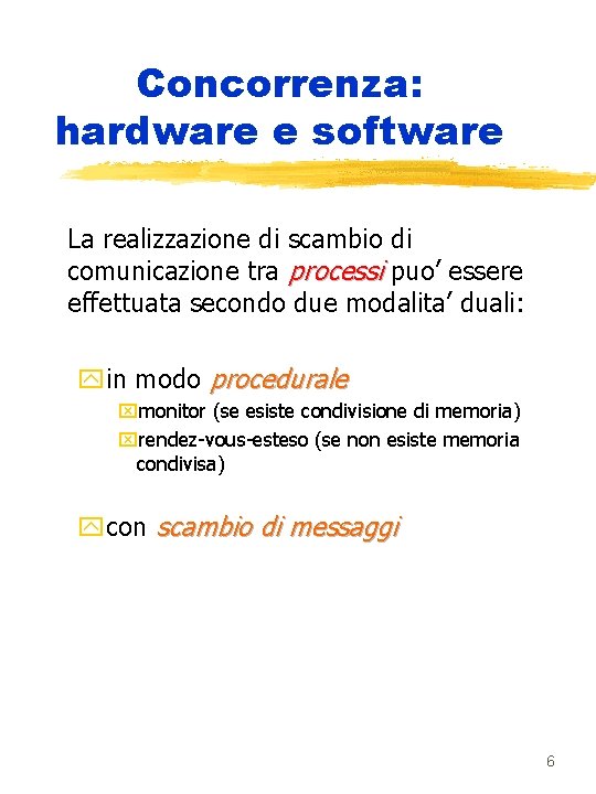 Concorrenza: hardware e software La realizzazione di scambio di comunicazione tra processi puo’ essere