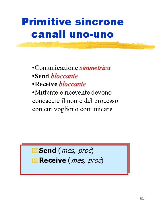 Primitive sincrone canali uno-uno • Comunicazione simmetrica • Send bloccante • Receive bloccante •