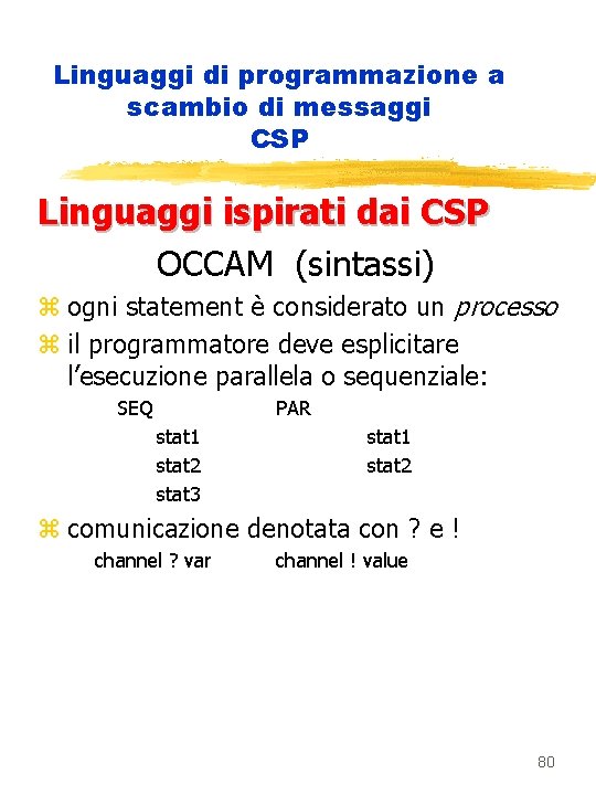 Linguaggi di programmazione a scambio di messaggi CSP Linguaggi ispirati dai CSP OCCAM (sintassi)