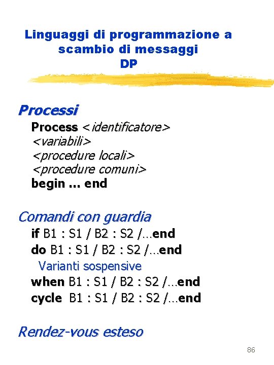 Linguaggi di programmazione a scambio di messaggi DP Processi Process <identificatore> <variabili> <procedure locali>