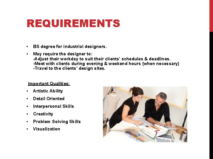 REQUIREMENTS • BS degree for industrial designers. • May require the designer to: -Adjust