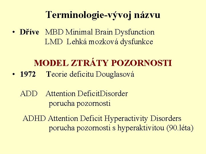 Terminologie-vývoj názvu • Dříve MBD Minimal Brain Dysfunction LMD Lehká mozková dysfunkce MODEL ZTRÁTY