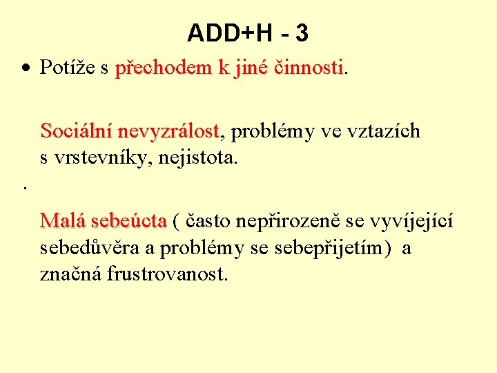 ADD+H - 3 · Potíže s přechodem k jiné činnosti Sociální nevyzrálost, nevyzrálost problémy