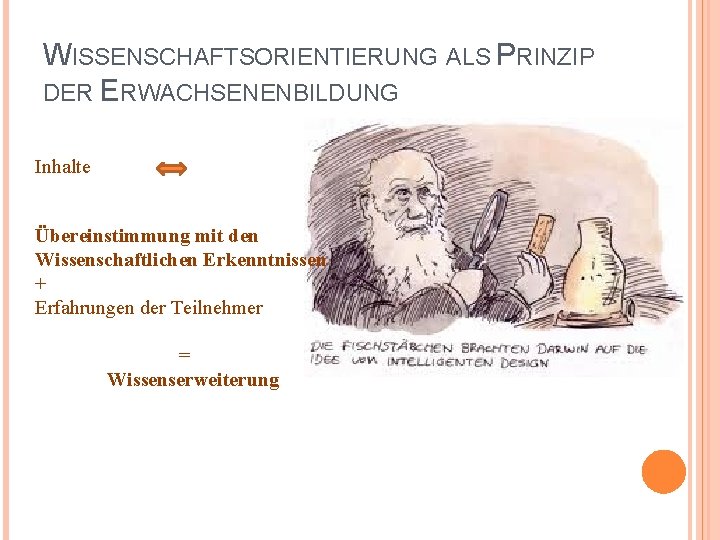 WISSENSCHAFTSORIENTIERUNG ALS PRINZIP DER ERWACHSENENBILDUNG Inhalte Übereinstimmung mit den Wissenschaftlichen Erkenntnissen + Erfahrungen der