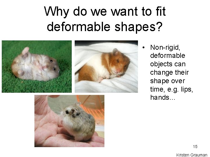 Why do we want to fit deformable shapes? • Non-rigid, deformable objects can change