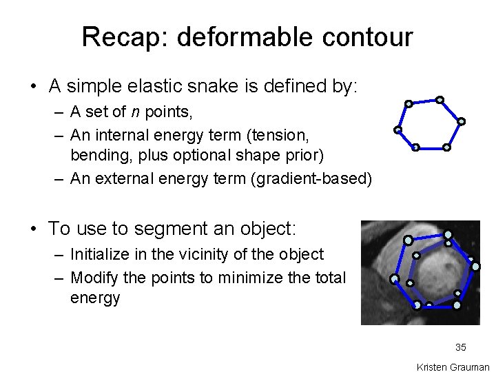 Recap: deformable contour • A simple elastic snake is defined by: – A set