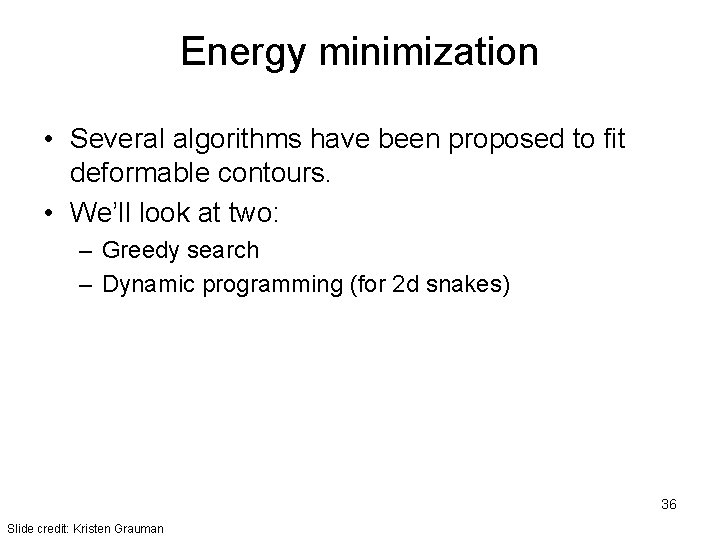 Energy minimization • Several algorithms have been proposed to fit deformable contours. • We’ll