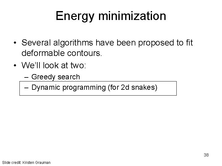 Energy minimization • Several algorithms have been proposed to fit deformable contours. • We’ll