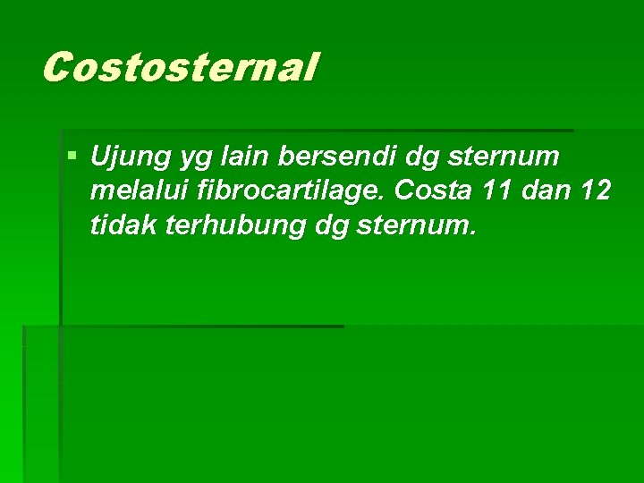 Costosternal § Ujung yg lain bersendi dg sternum melalui fibrocartilage. Costa 11 dan 12
