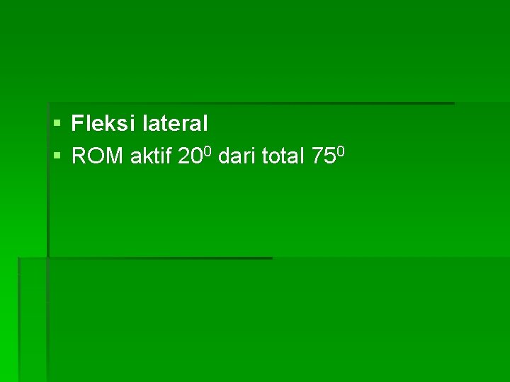 § Fleksi lateral § ROM aktif 200 dari total 750 