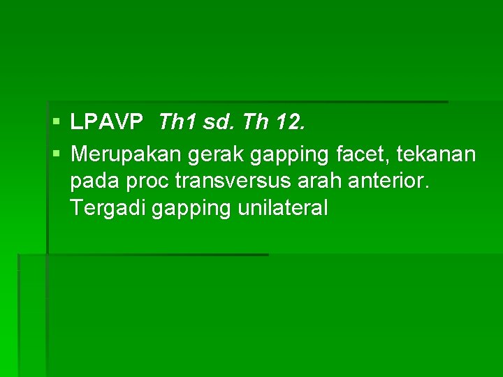 § LPAVP Th 1 sd. Th 12. § Merupakan gerak gapping facet, tekanan pada