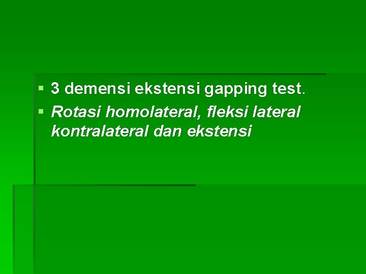 § 3 demensi ekstensi gapping test. § Rotasi homolateral, fleksi lateral kontralateral dan ekstensi