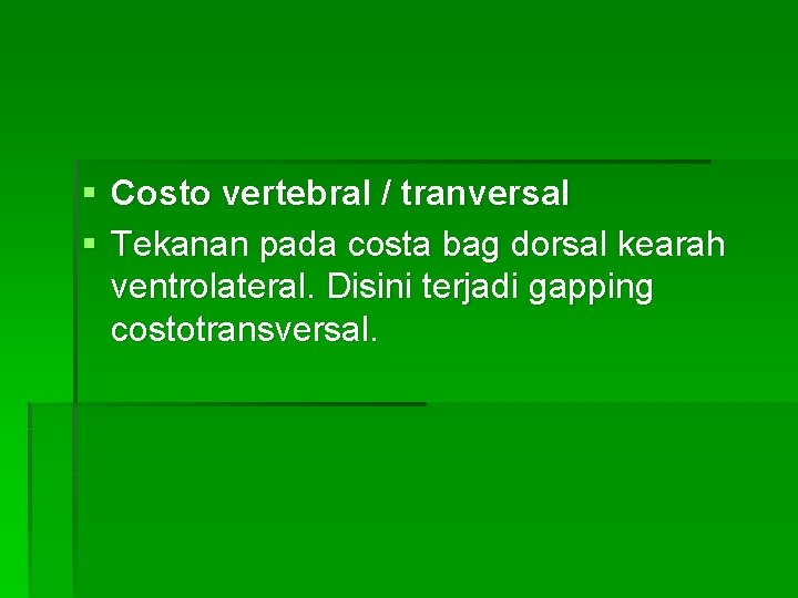 § Costo vertebral / tranversal § Tekanan pada costa bag dorsal kearah ventrolateral. Disini