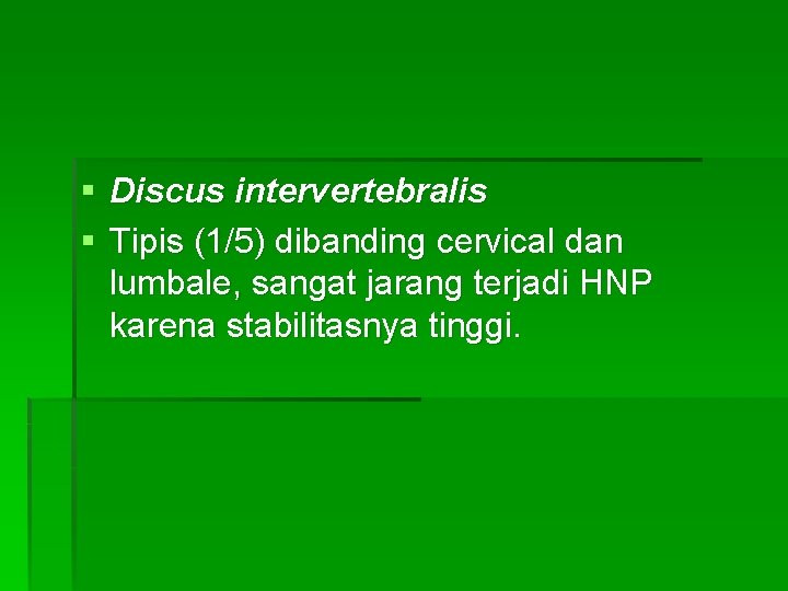 § Discus intervertebralis § Tipis (1/5) dibanding cervical dan lumbale, sangat jarang terjadi HNP