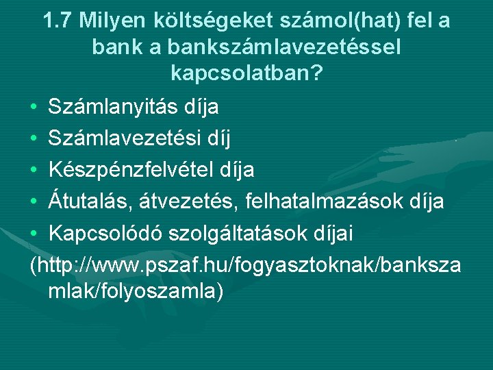 1. 7 Milyen költségeket számol(hat) fel a bankszámlavezetéssel kapcsolatban? • Számlanyitás díja • Számlavezetési