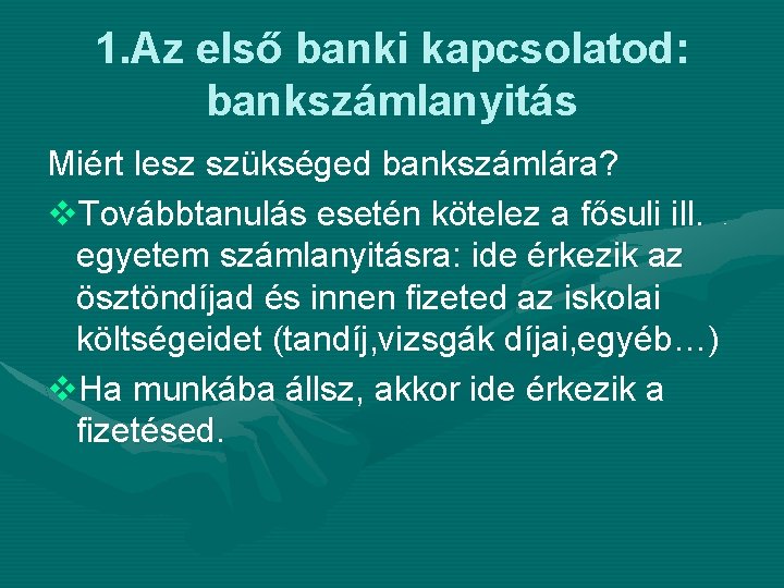 1. Az első banki kapcsolatod: bankszámlanyitás Miért lesz szükséged bankszámlára? v. Továbbtanulás esetén kötelez