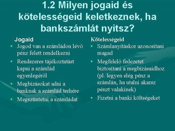 1. 2 Milyen jogaid és kötelességeid keletkeznek, ha bankszámlát nyitsz? • • Jogaid Jogod