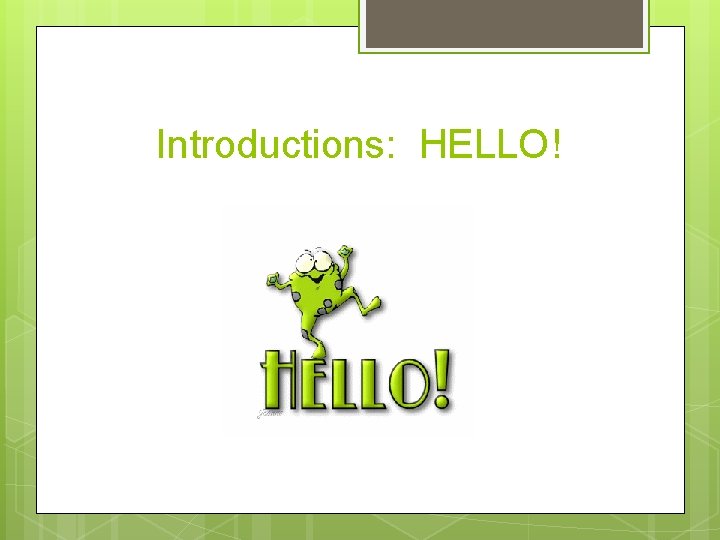 Introductions: HELLO! 