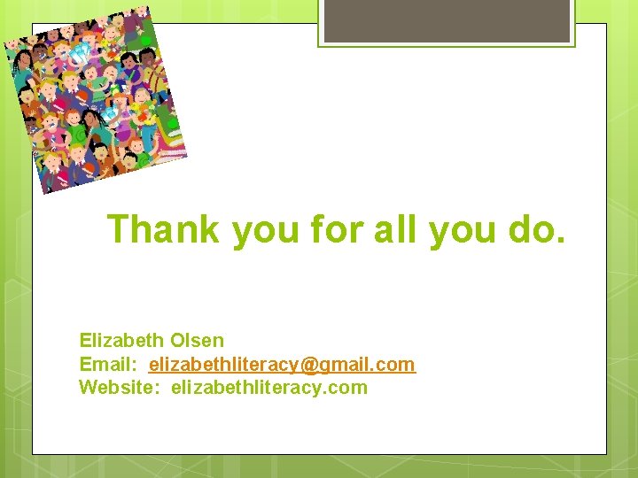 Thank you for all you do. Elizabeth Olsen Email: elizabethliteracy@gmail. com Website: elizabethliteracy. com