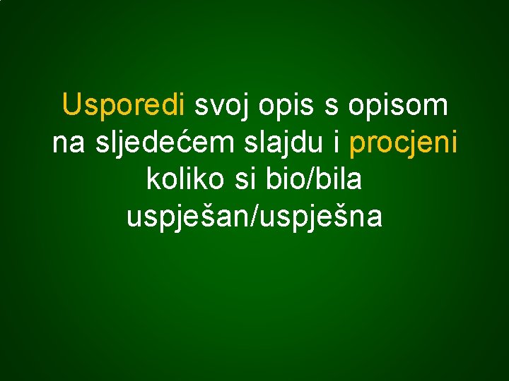 Usporedi svoj opis s opisom na sljedećem slajdu i procjeni koliko si bio/bila uspješan/uspješna