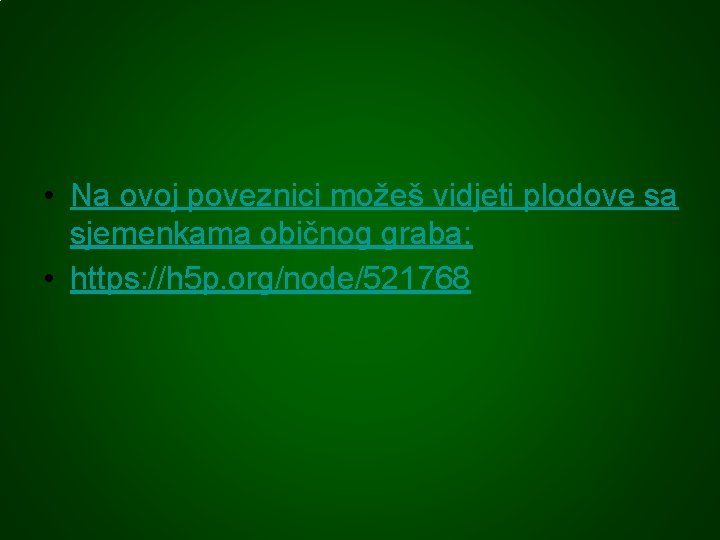  • Na ovoj poveznici možeš vidjeti plodove sa sjemenkama običnog graba: • https: