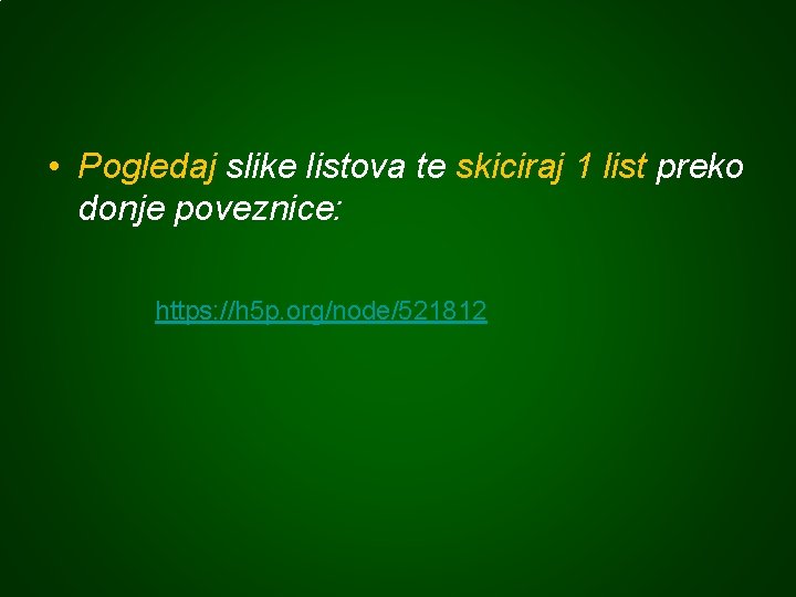  • Pogledaj slike listova te skiciraj 1 list preko donje poveznice: https: //h