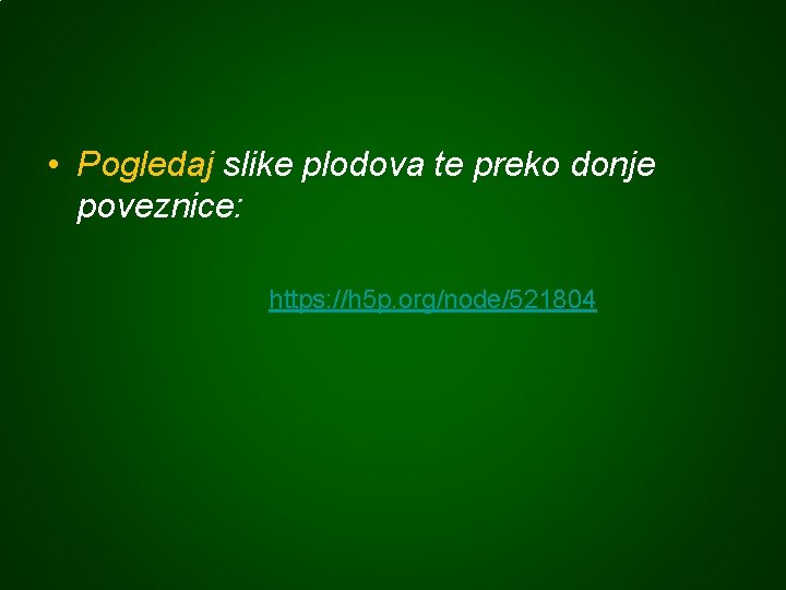  • Pogledaj slike plodova te preko donje poveznice: https: //h 5 p. org/node/521804