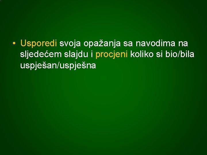  • Usporedi svoja opažanja sa navodima na sljedećem slajdu i procjeni koliko si