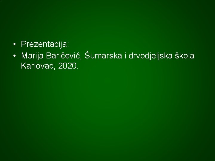  • Prezentacija: • Marija Baričević, Šumarska i drvodjeljska škola Karlovac, 2020. 