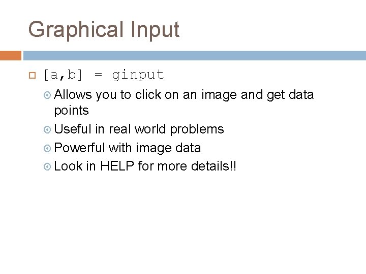 Graphical Input [a, b] = ginput Allows you to click on an image and