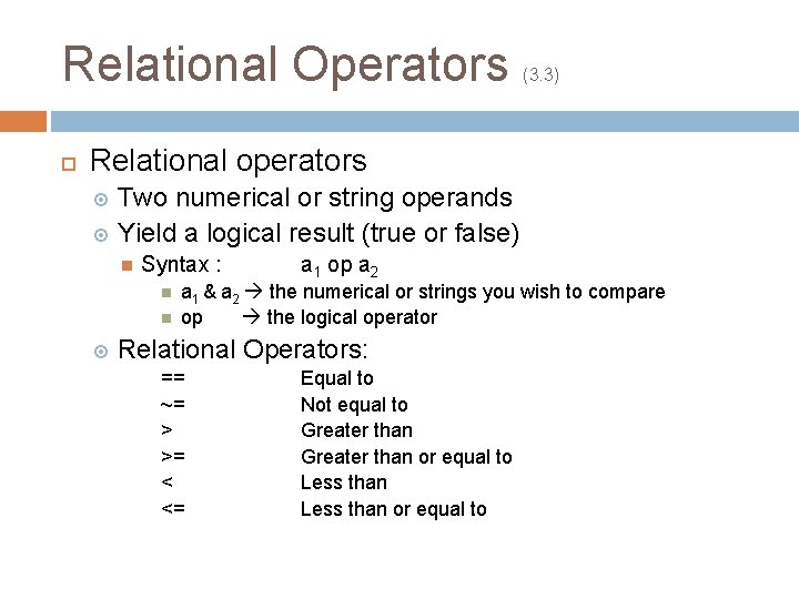 Relational Operators (3. 3) Relational operators Two numerical or string operands Yield a logical Relational Operators (3. 3) Relational operators Two numerical or string operands Yield a logical