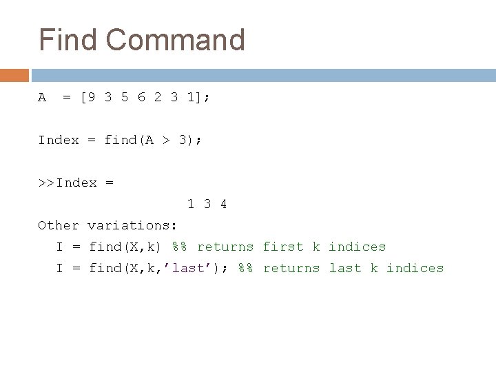 Find Command A = [9 3 5 6 2 3 1]; Index = find(A