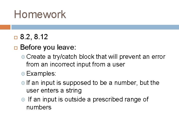 Homework 8. 2, 8. 12 Before you leave: Create a try/catch block that will Homework 8. 2, 8. 12 Before you leave: Create a try/catch block that will