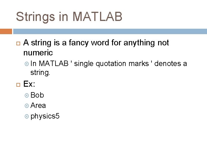 Strings in MATLAB A string is a fancy word for anything not numeric In Strings in MATLAB A string is a fancy word for anything not numeric In