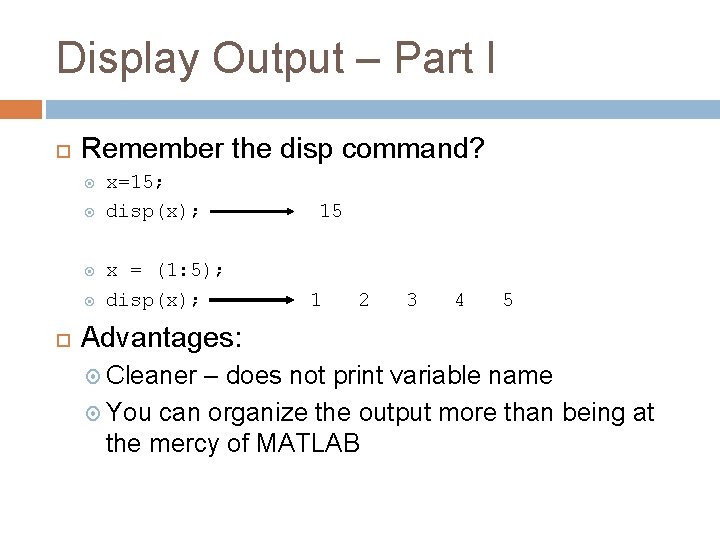 Display Output – Part I Remember the disp command? x=15; disp(x); x = (1: Display Output – Part I Remember the disp command? x=15; disp(x); x = (1: