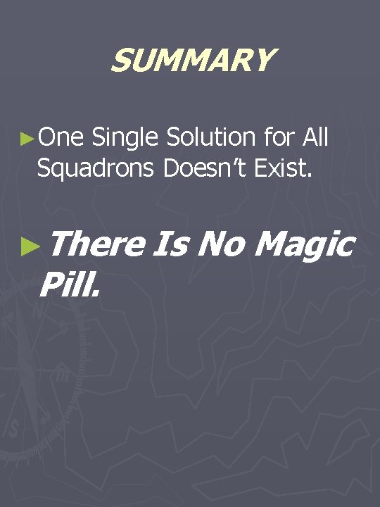 SUMMARY ►One Single Solution for All Squadrons Doesn’t Exist. ►There Pill. Is No Magic